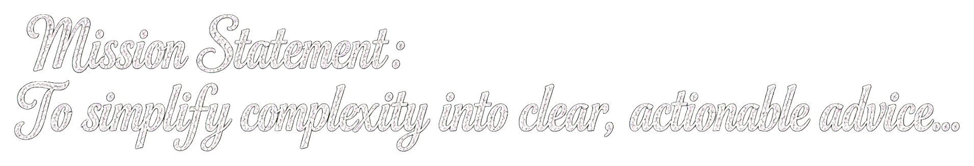 Mission Statement: To simplify complexity into clear, actionable advice...